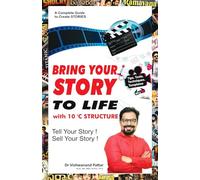 BRING YOUR STORY TO LIFE WITH 10 C’s STRUCTURE : A COMPLETE GUIDE TO CREATE COMPELLING STORIES
