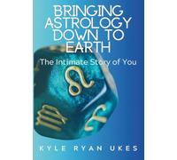 Bringing Astrology Down to Earth: Book 1 The Intimate Story of You