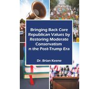 Bringing Back Core Republican Values by Restoring Moderate Conservatism n the Post-Trump Era