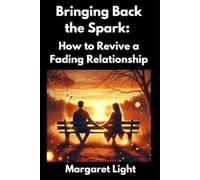 Bringing Back the Spark: How to Revive a Fading Relationship.: Simple steps to rebuild intimacy, reconnect emotionally, and reignite lasting love again.