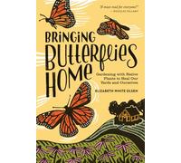 Bringing Butterflies Home: Gardening with Native Plants to Heal Our Yards and Ourselves