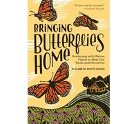 Bringing Butterflies Home: Gardening with Native Plants to Heal Our Yards and Ourselves