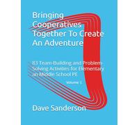 Bringing Cooperatives Together To Create An Adventure: 83 Team-Building and Problem-Solving Activities for Elementary an Middle School PE