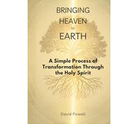 Bringing Heaven to Earth: A Simple Process of Transformation Through the Holy Spirit (Christian Living and Spiritual Growth)