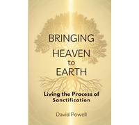 Bringing Heaven to Earth: Living the Process of Sanctification