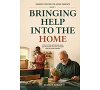 Bringing Help Into the Home: How to Find, Interview, Hire, and Monitor In-Home Support for an Aging Parent (Shared Choices for Aging Parents)