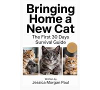 Bringing Home a New Cat: The First 30 Days Survival Guide (The Essential Cat Care Handbook)