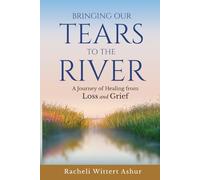 Bringing Our Tears To The River: A Journey of Healing from Loss and Grief