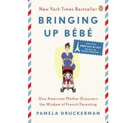 Bringing Up Bébé: One American Mother Discovers the Wisdom of French Parenting