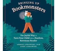Bringing Up Bookmonsters: The Joyful Way to Turn Your Child into a Fearless, Ravenous Reader