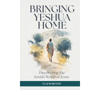 Bringing Yeshua Home: Discovering the Jewish World of Jesus