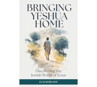 Bringing Yeshua Home: Discovering the Jewish World of Jesus