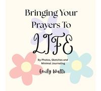 Bringing Your Prayers To Life: By photos, sketches, and minimal journaling