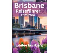 Brisbane Reiseführer 2025-2026: Entdecken Sie urbanen Charme, Naturerlebnisse, lokale Kultur und verborgene Schätze in Australiens River City