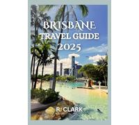 BRISBANE TRAVEL GUIDE 2025: "Essential Tips, Local Insights, and Practical Advice for a Smooth and Memorable Journey"