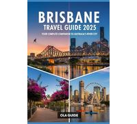 Brisbane Travel Guide 2025: Your Complete Companion to Australia’s River City: Top Attractions, Hidden Gems, Day Trips, Festivals & Practical Tips