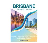BRISBANE TRAVEL GUIDE 2026: Discover Sunshine, River City Charm, and Coastal Escapes