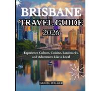 BRISBANE TRAVEL GUIDE 2026: Experience Culture, Cuisine, Landmarks, and Adventures Like a Local