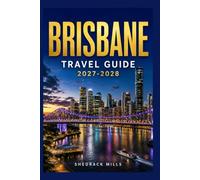 Brisbane Travel Guide 2027-2028: Insider Tips, Itineraries, and Experiences for first-timers, family and solo travelers (The Ultimate Travel Guide Series 2027-2028 edition)