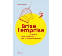 Brise l'emprise!: Le guide pour se libérer des relations toxiques