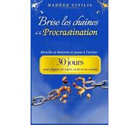 Brise les chaînes de la procrastination: Réveille ta destinée et passe à l’action ; 30 jours pour aligner ton esprit, ta foi et tes actions