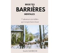 Brise tes barrières mentales: 7 saboteurs invisibles qui t’empêchent d’oser