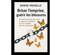 Briser l’emprise, Guérir les blessures: un chemin de guérison pour se libérer d’un parent ou d’un conjoint Pervers Narcissique