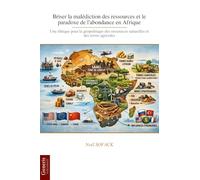 Briser la malédiction des ressources et le paradoxe de l’abondance en Afrique: Une éthique pour la géopolitique des ressources naturelles et des terres agricoles