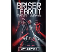 Briser le bruit: Stray Kids Biographie: L'histoire inédite de huit rêveurs qui ont redéfini la K-pop et construit une révolution mondiale
