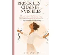 Briser les Chaînes Invisibles: 60 jours pour te libérer des héritages transgénérationnels - Journal guidé de psychogénéalogie pour guérir les blessures familiales