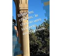 Briser les chaînes : le chemin vers la liberté émotionnelle.: Le chemin vers la liberté émotionnelle