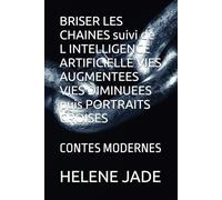 BRISER LES CHAINES suivi de L INTELLIGENCE ARTIFICIELLE VIES AUGMENTEES VIES DIMINUEES puis PORTRAITS CROISES: CONTES MODERNES