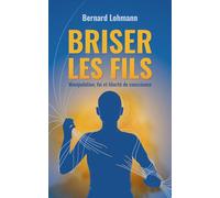 Briser les fils: Manipulation, foi et liberté de conscience (Un chemin vers la liberté)