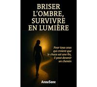 Briser l'ombre : survivre en lumière: Pour tous ceux qui croient que le chaos est une fin, il peut devenir un chemin.