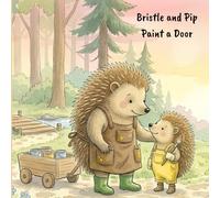 Bristle and Pip Paint a Door: A Life Skills Picture Book for Children Ages 3-6 - Learning Care, Creativity, and How Every Mistake Hides Something Beautiful (The Bristle and Pip Stories)