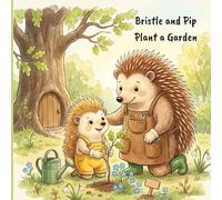 Bristle and Pip Plant a Garden: A Life Skills Picture Book for Children Ages 3-6 - Learning Patience, Care, and How Big Things Begin Small (The Bristle and Pip Stories)