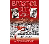 Bristol City: From Atyeo to Dicks - A Personal Memoir (Desert Island Football Histories)