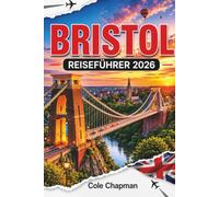 BRISTOL REISEFÜHRER 2026: Entdecken Sie Sehenswürdigkeiten, lokale Kultur, Reiserouten, Karten, Tagesausflüge, Essen, Transport und praktische Tipps ... und zur Erkundung in der Stadt und Umgebung
