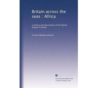 Britain across the seas : Africa: a history and description of the British Empire in Africa