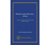 Britain across the seas : Africa: a history and description of the British Empire in Africa
