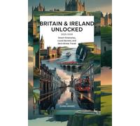 Britain And Ireland Unlocked 2025-2026: Smart itineraries, Local Secrets, And Zero-Stress Travel (Book)