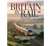 BRITAIN BY RAIL 2026-2027: ICONIC RAIL ROUTES, SMART TICKET TIPS AND MEMORABLE JOURNEYS ACROSS ENGLAND, SCOTLAND AND WALES