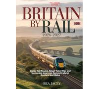 BRITAIN BY RAIL 2026-2027: ICONIC RAIL ROUTES, SMART TICKET TIPS AND MEMORABLE JOURNEYS ACROSS ENGLAND, SCOTLAND AND WALES