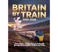 BRITAIN BY TRAIN 2025-2026: SCENIC ROUTES, TIMELESS TOWNS & SUSTAINABLE JOURNEYS ACROSS ENGLAND, SCOTLAND, AND WALES