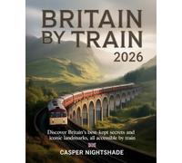 BRITAIN BY TRAIN 2026: DISCOVER BRITAIN'S BEST-KEPT SECRETS AND ICONIC LANDMARKS, ALL ACCESSIBLE BY TRAIN