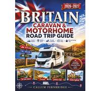Britain Caravan & Motorhome Road Trip Guide 2026-2027: Stress-Free Routes with Verified Maps, Tow-Friendly Access, Campsites, Stopovers and Difficult Lanes to Avoid Across England, Scotland and Wales