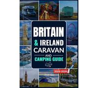 BRITAIN & IRELAND CARAVAN AND CAMPING GUIDE 2025-2026: Navigate Top Campsites, Scenic Routes, Maps and Outdoor Adventures Across England, Scotland, Wales, Northern Ireland and Ireland