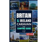 BRITAIN & IRELAND CARAVAN AND CAMPING GUIDE 2025-2026: Navigate Top Campsites, Scenic Routes, Maps and Outdoor Adventures Across England, Scotland, Wales, Northern Ireland and Ireland