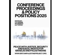 Britain Palestine Project: Conference Proceedings & Policy Positions 2025: Peace with justice, security and equal rights for Israelis and Palestinians (Britain Palestine Project Just Peace Series)