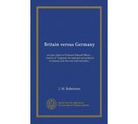 Britain versus Germany: an open letter to Professor Eduard Meyer ... Author of "England, her national and political evolution, and the war with Germany."